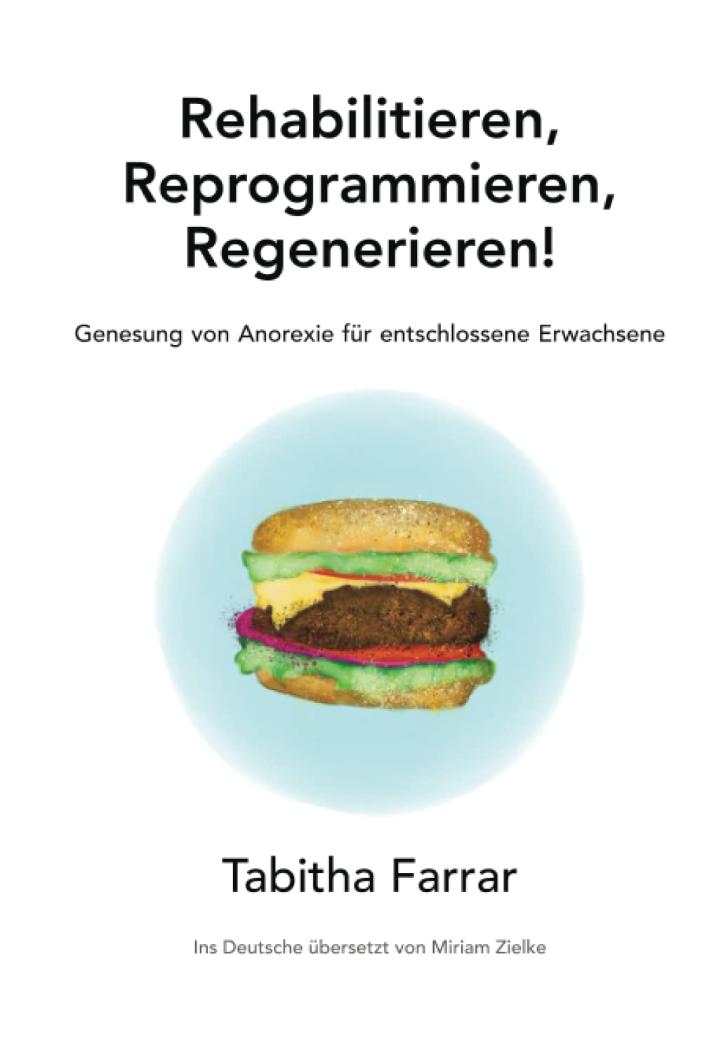 Rehabilitieren, Reprogrammieren, Regenerieren!: Genesung von Anorexie für entschlossene Erwachsene Medicine