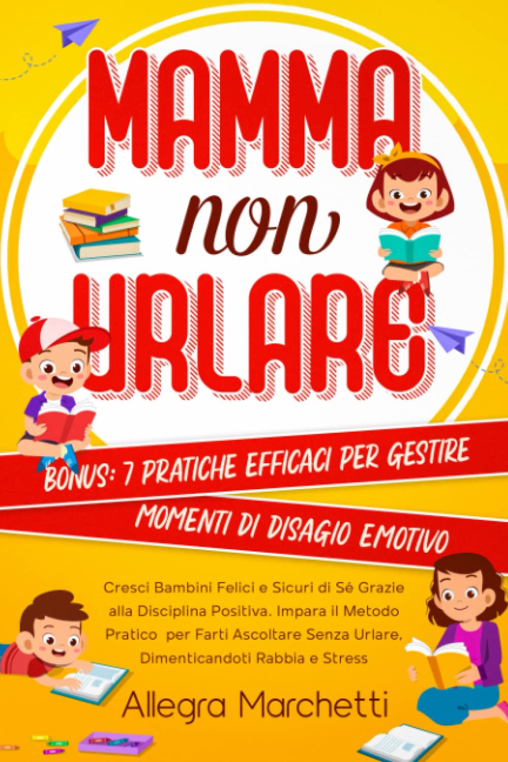 Mamma non Urlare: Cresci Bambini Felici e Sicuri di Sé Grazie alla Disciplina Positiva. Impara il Metodo Pratico per Farti Ascoltare Senza Urlare, Dimenticandoti Rabbia e Stress book