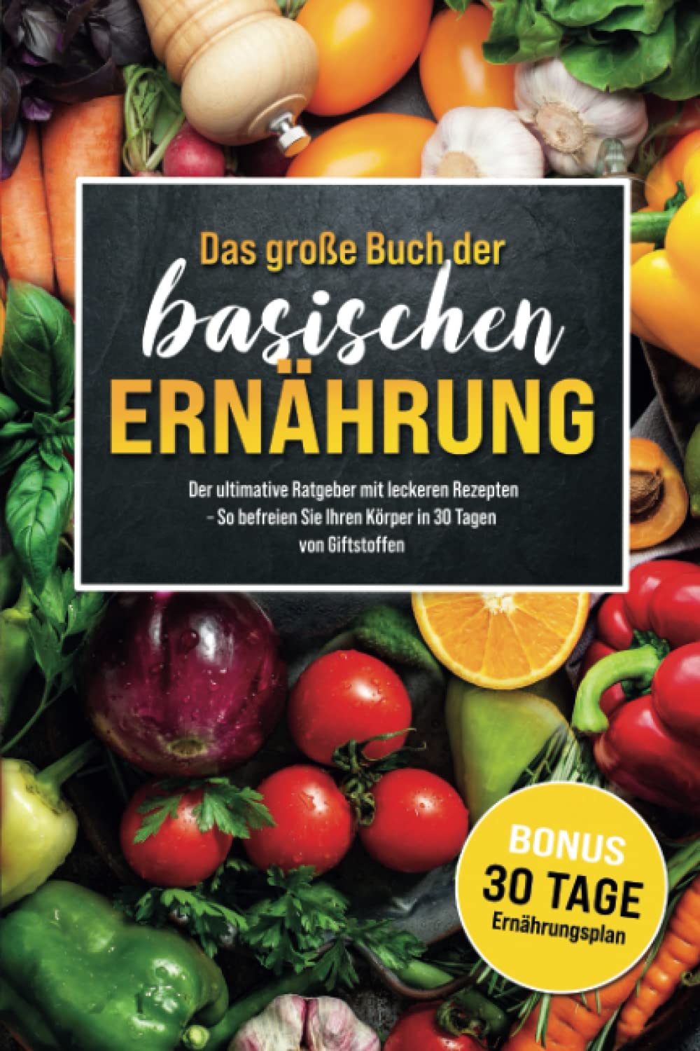 Das große Buch der Basischen Ernährung: Der ultimative Ratgeber mit leckeren Rezepten BONUS – inkl. 30-Tage-Ernährungsplan – So befreien Sie Ihren Körper in 30 Tagen von Giftstoffen Health, Nutrition & Fitness