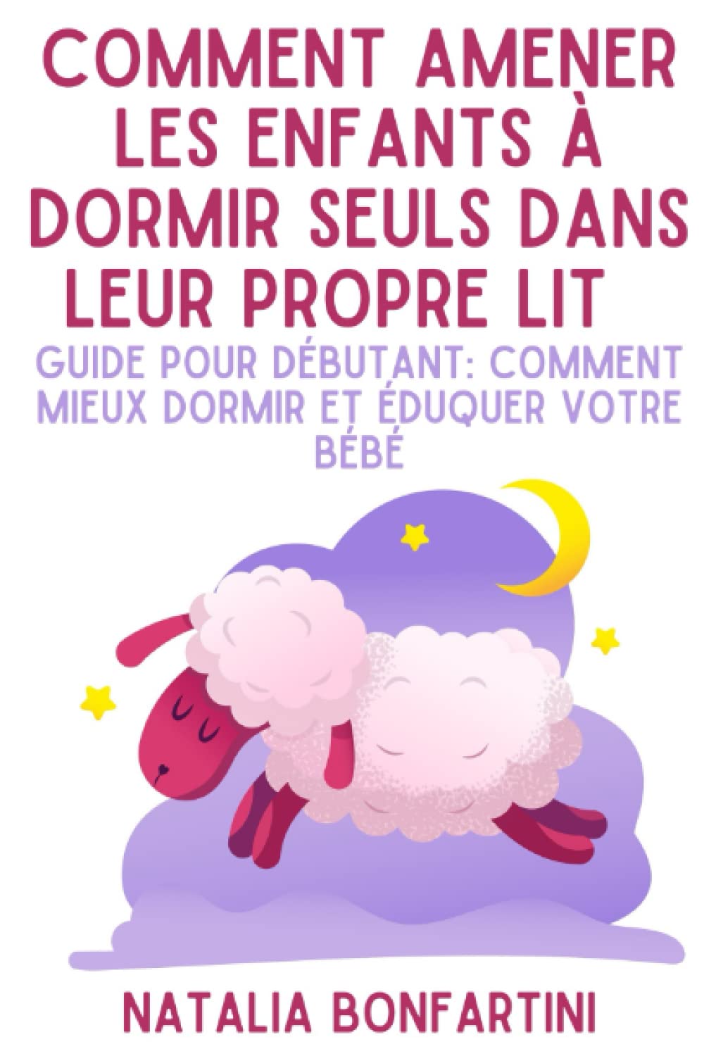 Comment amener les enfants à dormir seuls dans leur propre lit: Guide pour débutant: comment mieux dormir et éduquer votre bébé Psychology