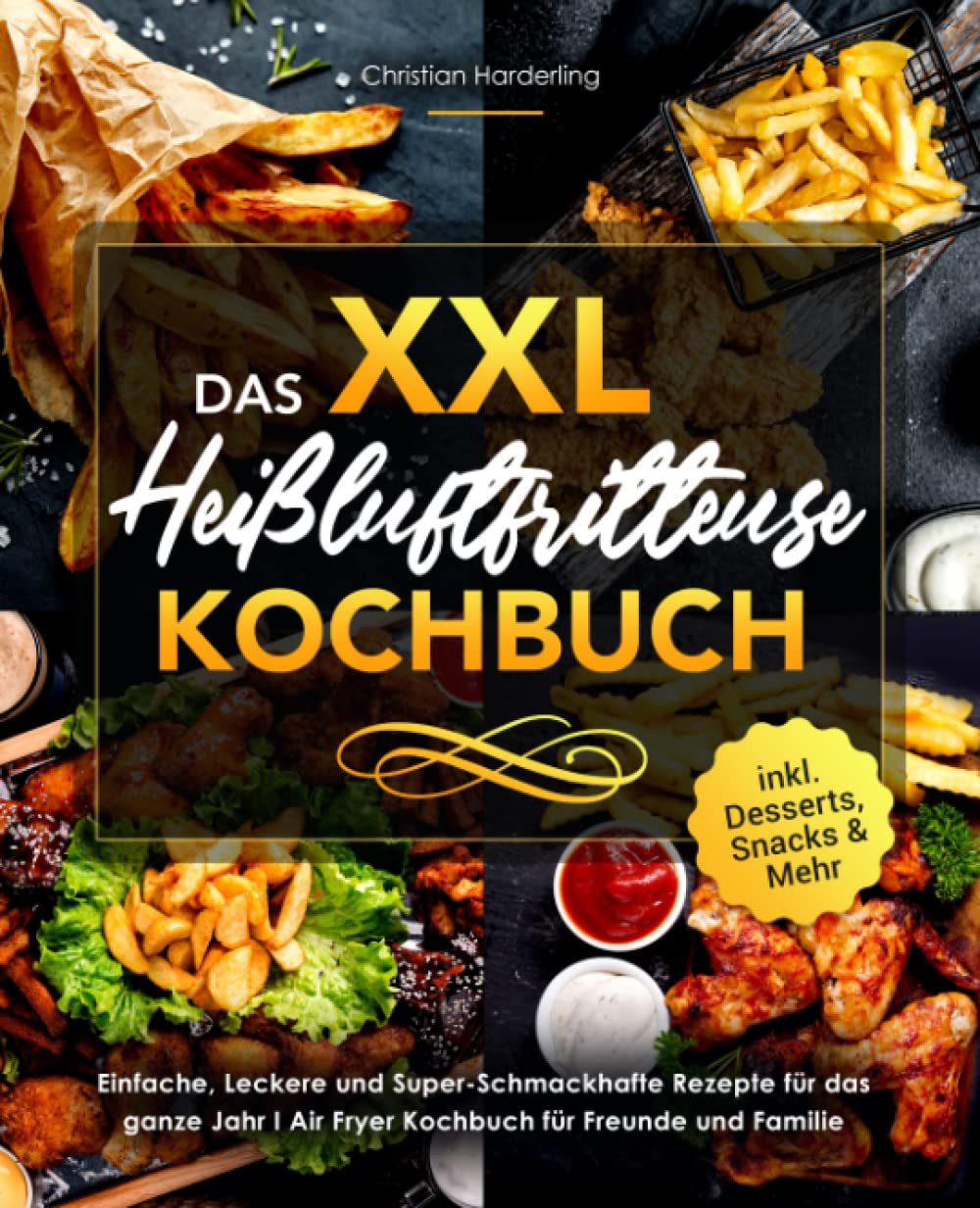 Das XXL Heißluftfritteuse Kochbuch: Einfache, Leckere und Super-Schmackhafte Rezepte für das ganze Jahr I Air Fryer Kochbuch für Freunde und Familie I inklusive Desserts, Snacks & Mehr Cooking & Enjoying