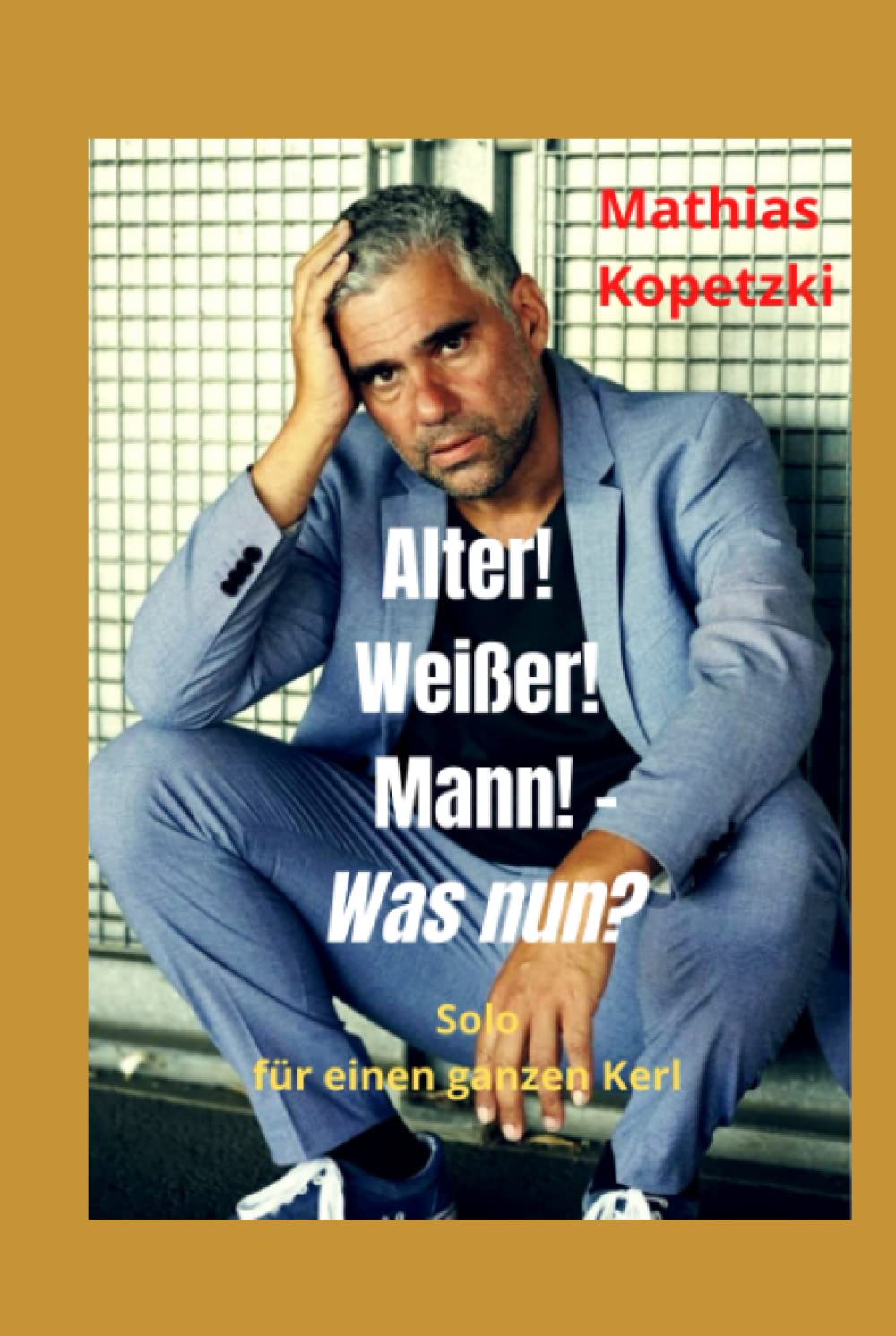 Alter! Weißer! Mann! - was nun?: Solo für einen ganzen Kerl Humour & Satire