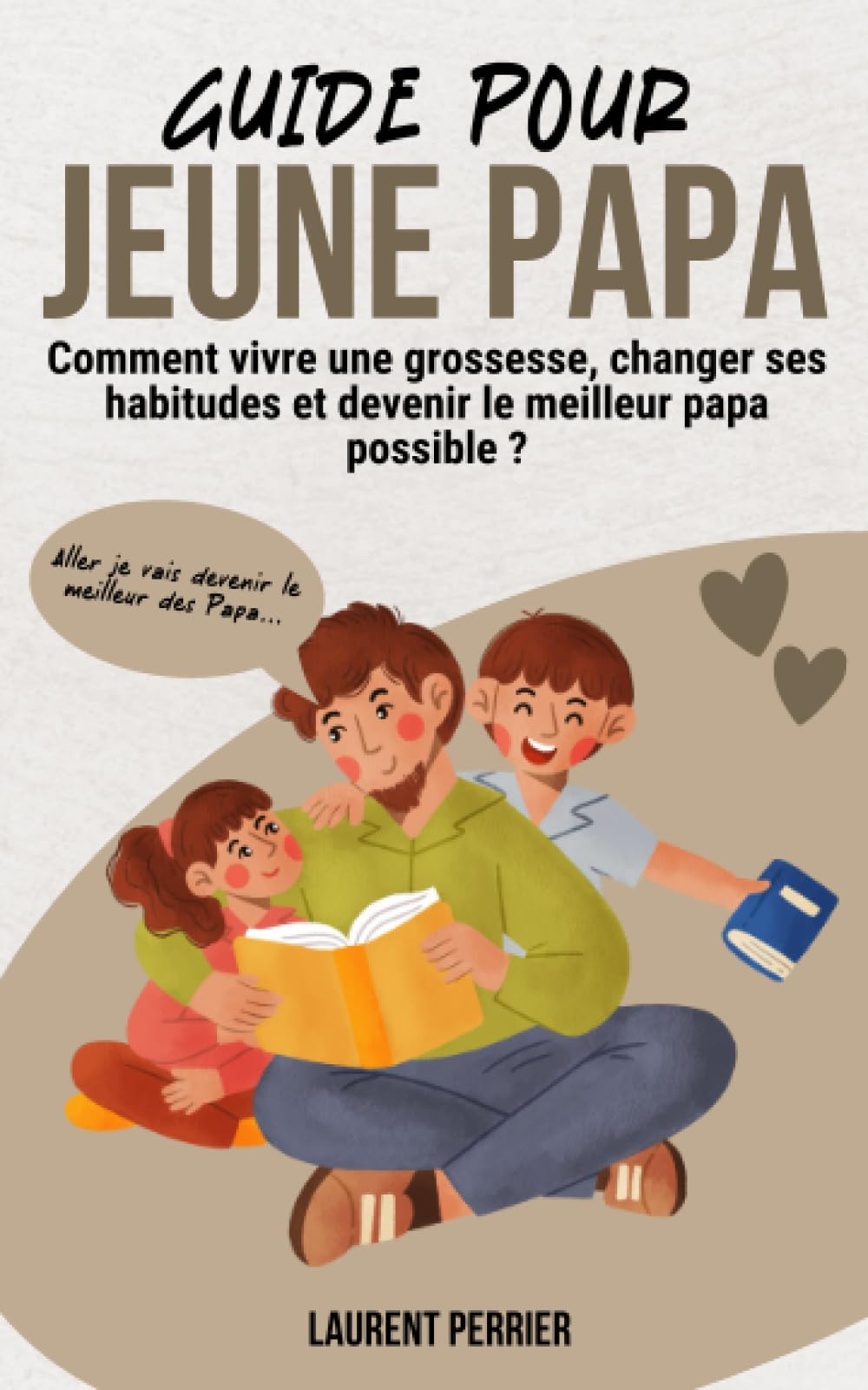 GUIDE POUR JEUNE PAPA: Comment vivre une grossesse, changer ses habitudes et devenir le meilleur papa possible ? Parents & Children