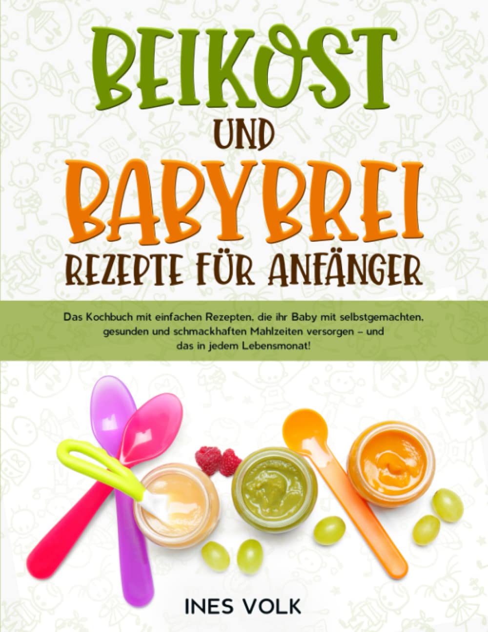 Beikost und Babybrei Rezepte für Anfänger: Das Kochbuch mit einfachen Rezepten, die ihr Baby mit selbstgemachten gesunden und schmackhaften Mahlzeiten versorgen – und das in jedem Lebensmonat! Cooking & Enjoying