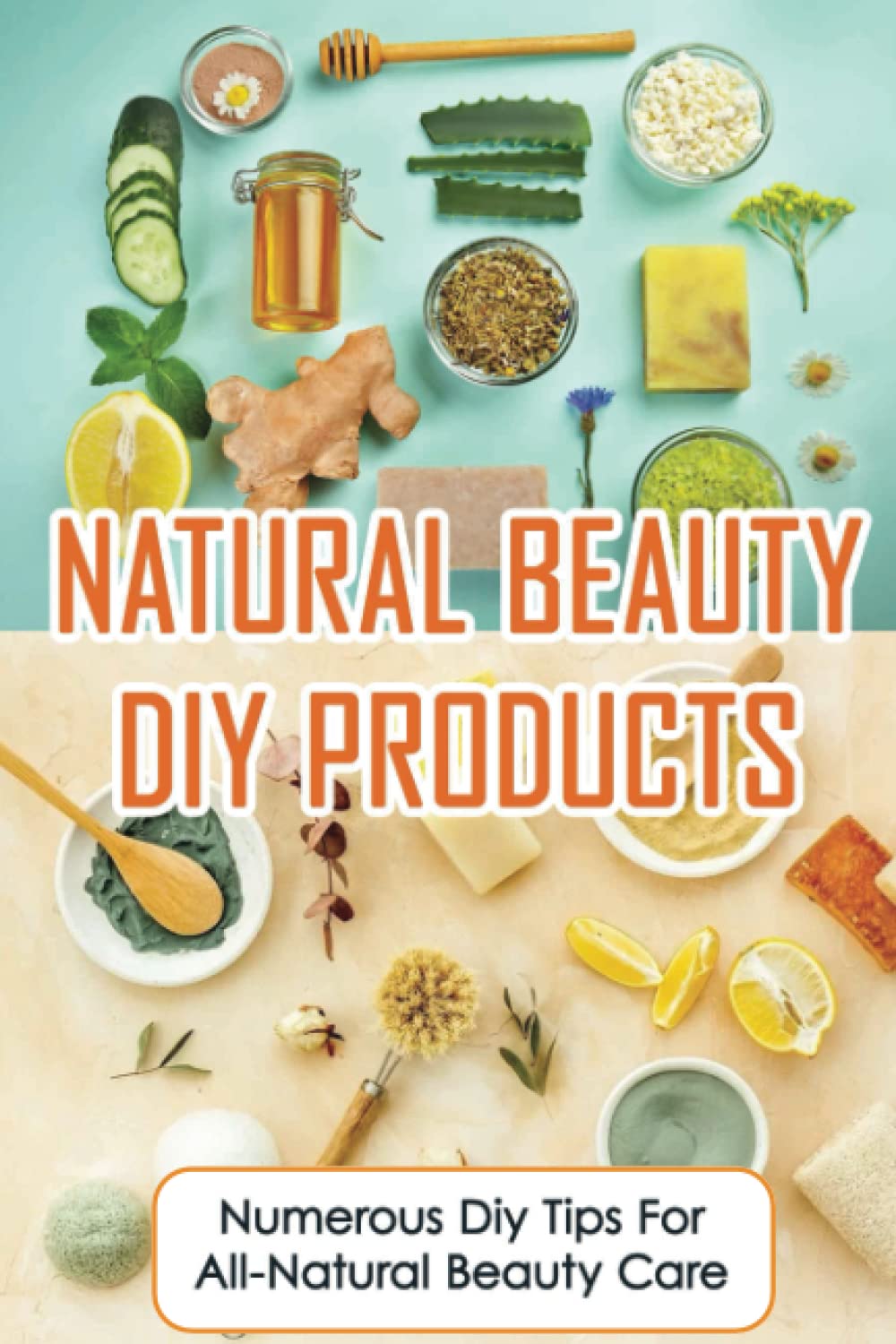 Natural Beauty DIY Products: Numerous DIY Tips For All-Natural Beauty Care Hobbies & Crafts