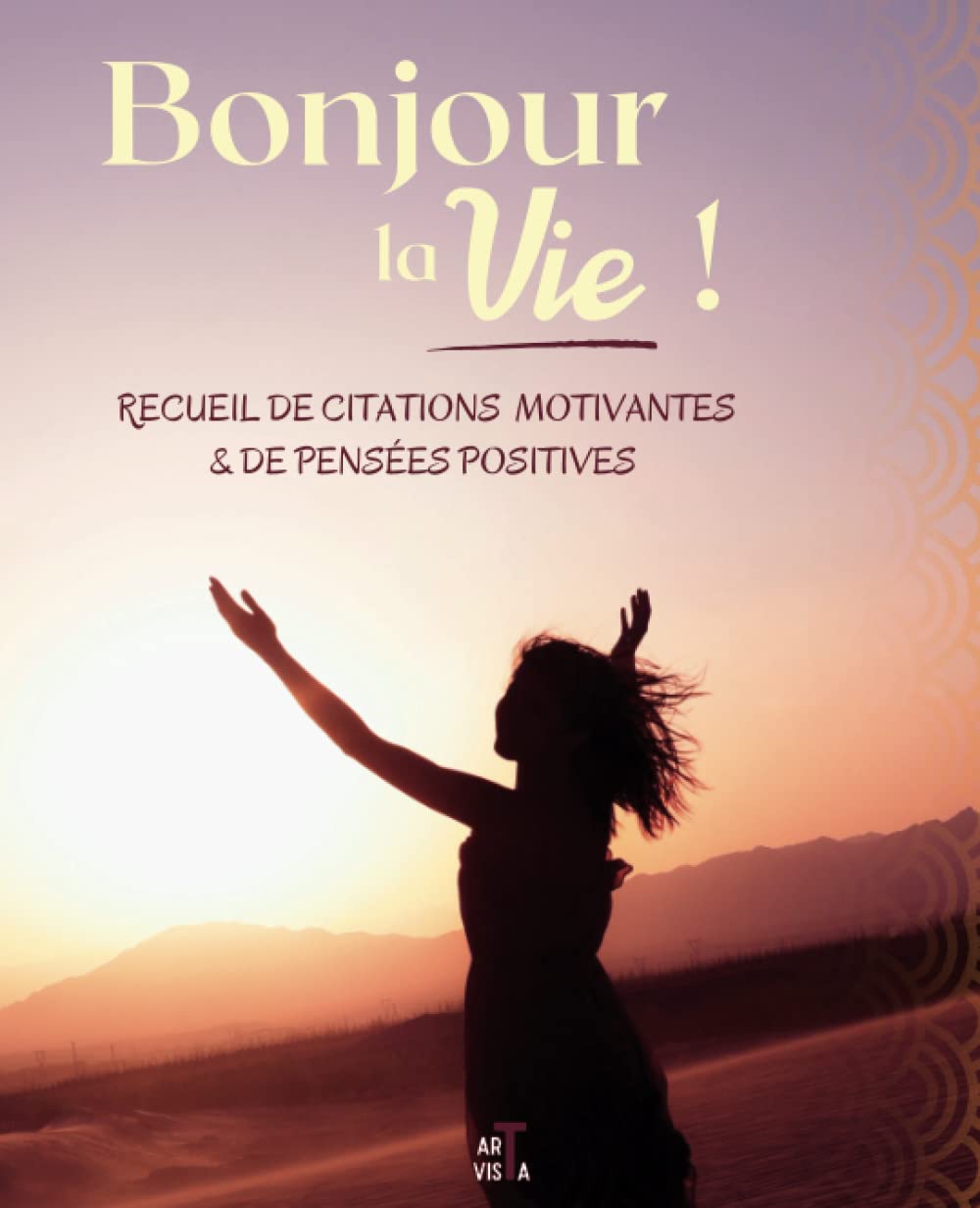 Bonjour la vie !: Recueil de citations motivantes & de pensées positives - Inspiration, positivité, sérénité, apaisement, amour, bien-être ... forment le chemin vers le bonheur. Self-help