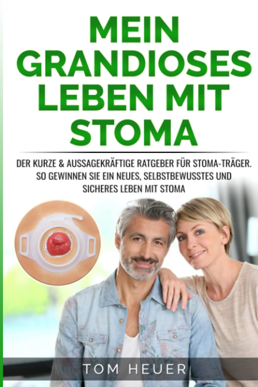 Mein grandioses Leben mit Stoma: Der kurze und aussagekräftige Ratgeber für Stoma-Träger. So gewinnen Sie ein neues, selbstbewusstes und sicheres Leben mit Stoma. Health, Nutrition & Fitness