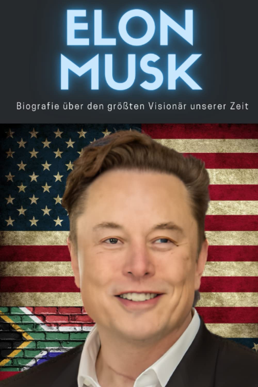 Elon Musk Biografie des größten Visionärs unserer Zeit: Kindheit, Leben und der Aufbau von Tesla, SpaceX, Paypal, The Boring Company, Dogecoin und die Übernahme von Twitter Politics & Society Books