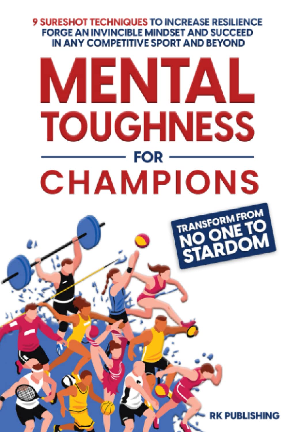 Mental toughness for Champions: Transform from NO ONE to STARDOM; 9 Sureshot Techniques to Increase Resilience, Forge an Invincible Mindset, and Succeed in Any Competitive Sport and Beyond Leisure & Fun