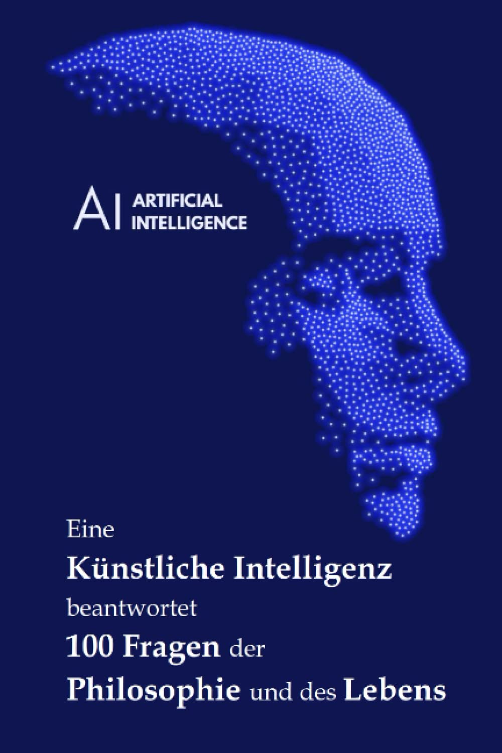 Eine Künstliche Intelligenz beantwortet 100 Fragen der Philosophie und des Lebens: Computer: Was ist der Sinn des Leben? Künstliche Intelligenz und Philosophie Philosophy