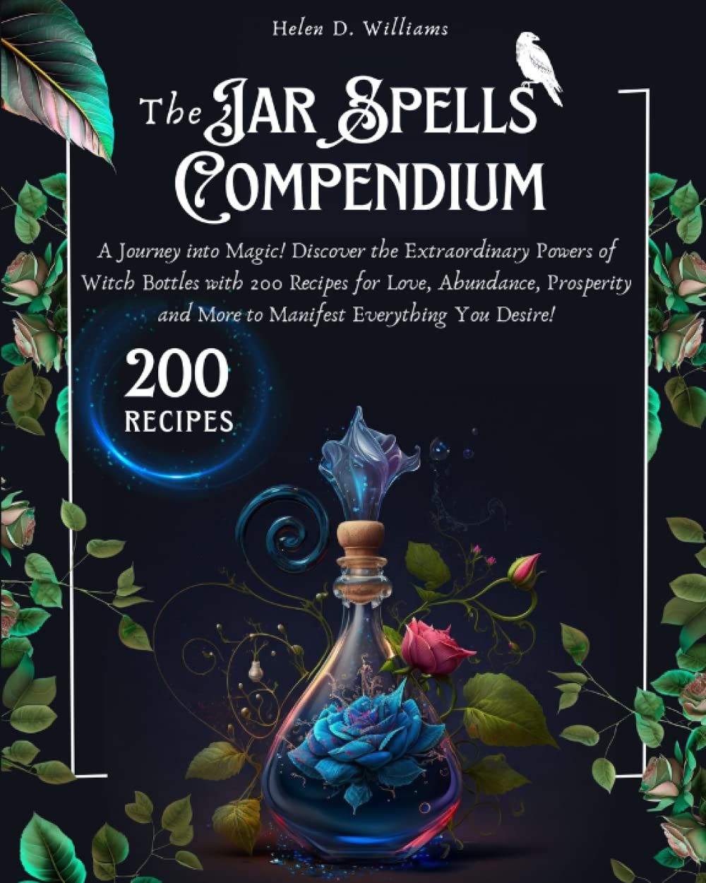 The Jar Spells Compendium: A Journey into Magic! Discover the Extraordinary Powers of Witch Bottles with 200 Recipes for Love, Abundance, Prosperity and More to Manifest Everything You Desire! Hobbies & Crafts
