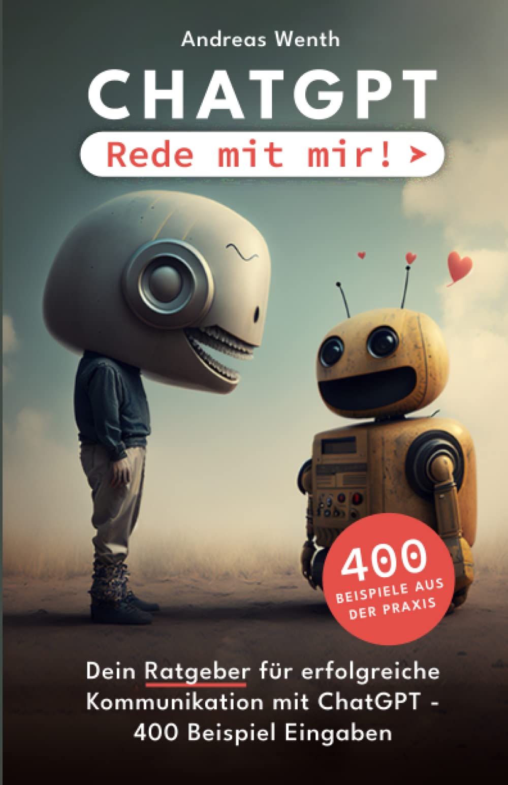ChatGPT - Rede mit mir!: Dein Ratgeber für erfolgreiche Kommunikation mit ChatGPT - 400 Beispiel Eingaben Business, Finance & Career