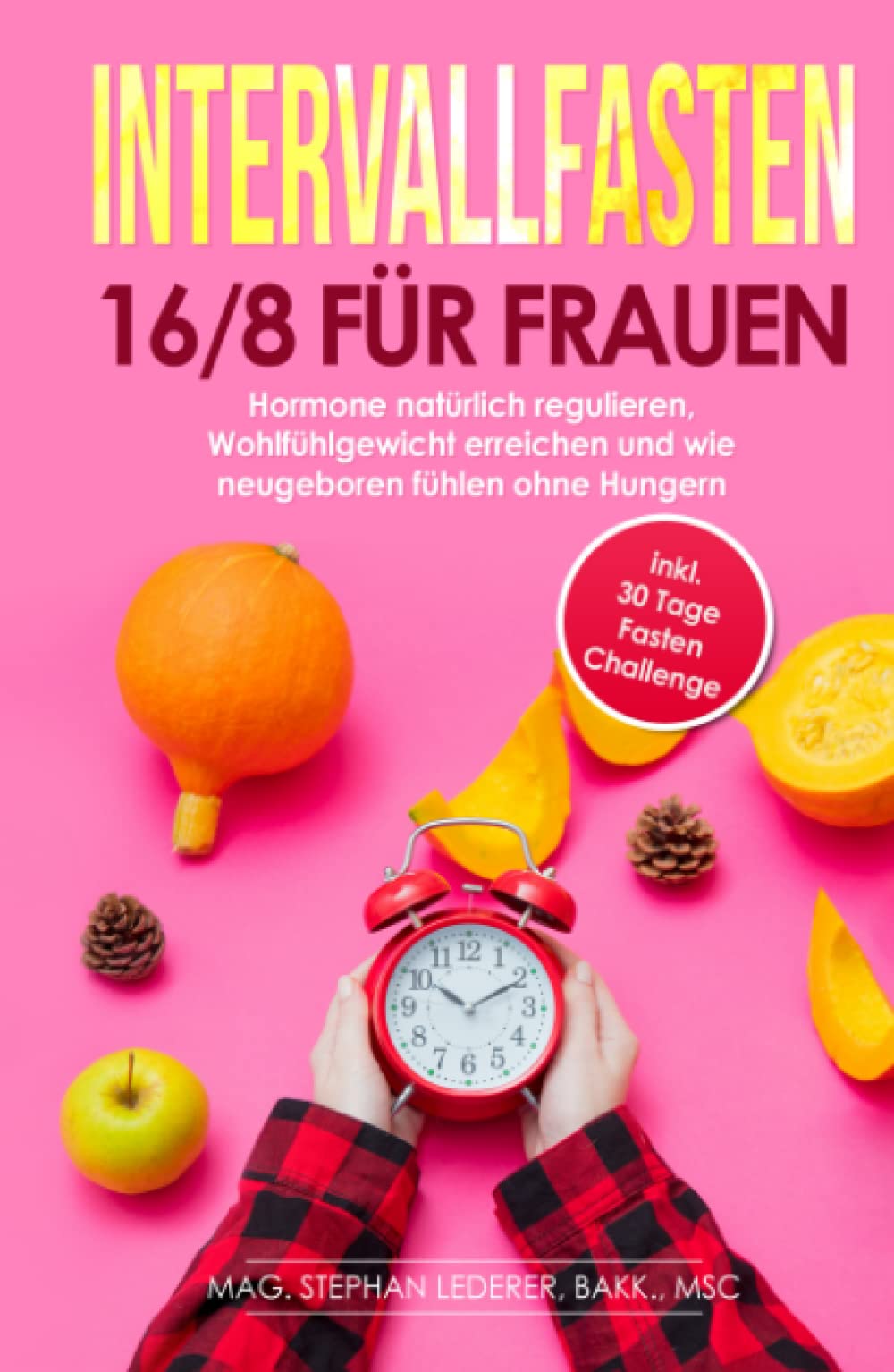 Intervallfasten 16/8 für Frauen: Hormone natürlich regulieren, Wohlfühlgewicht erreichen und wie neugeboren fühlen ohne Hungern inkl. 30-Tage-Fasten-Challenge Health, Nutrition & Fitness