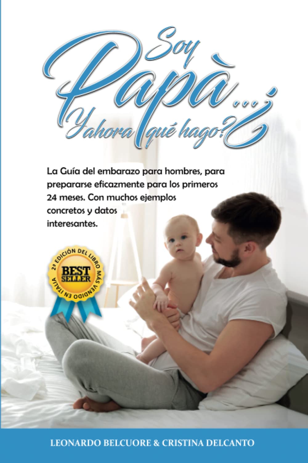 Soy Papá…¿Y ahora qué hago?: La Guía Completa para que los Padre Primerizos colaboren durante el Embarazo y estén preparados de forma eficaz para los primeros 24 Meses de vida del Bebé. Health, Nutrition & Fitness