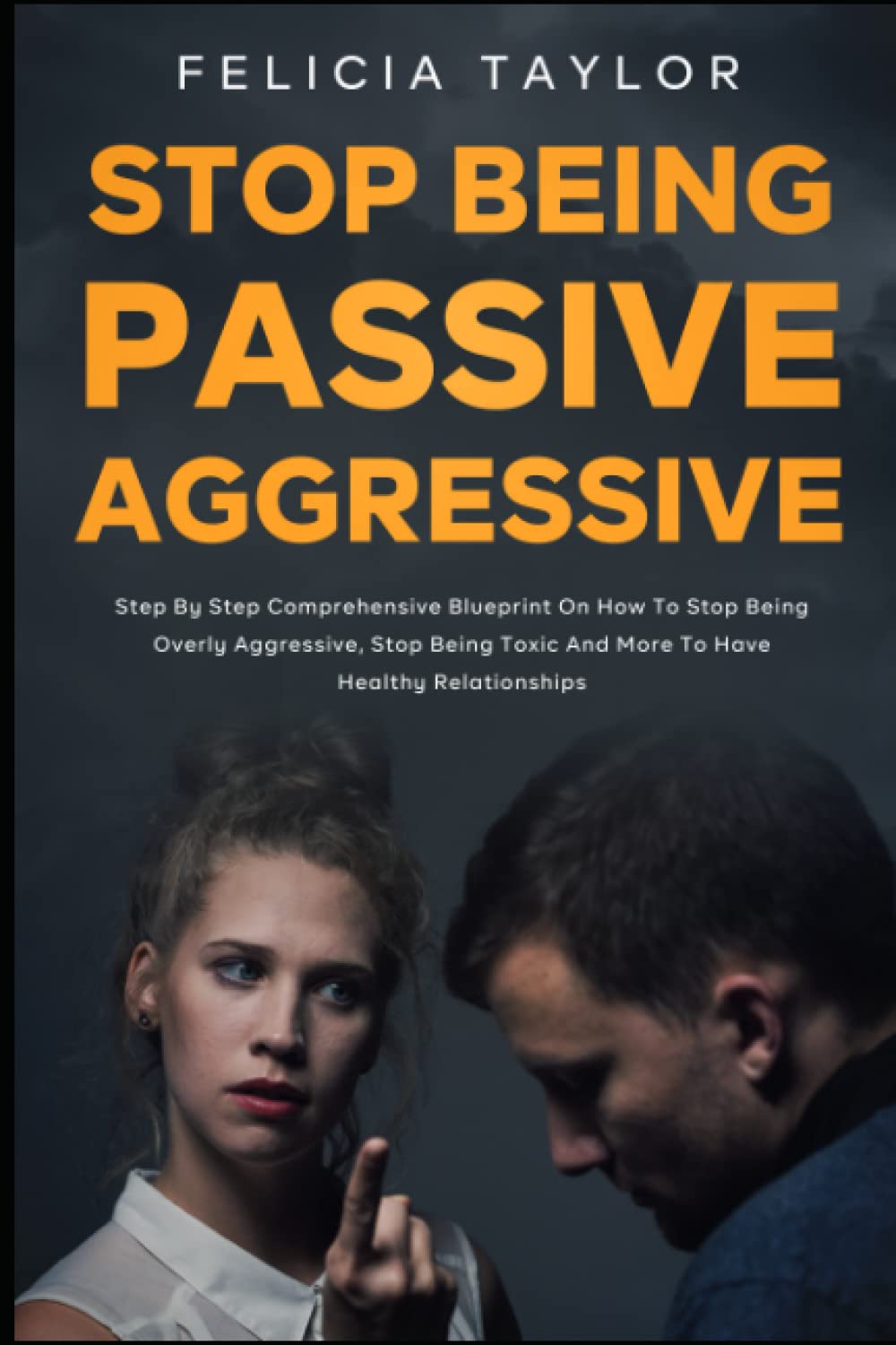 How to Stop Being Passive Aggressive: Step by Step Comprehensive Blueprint on How To Stop Being Overly Aggressive, Stop Being Toxic and More To Have Healthy Relationships (Become a better you) Health, Nutrition & Fitness