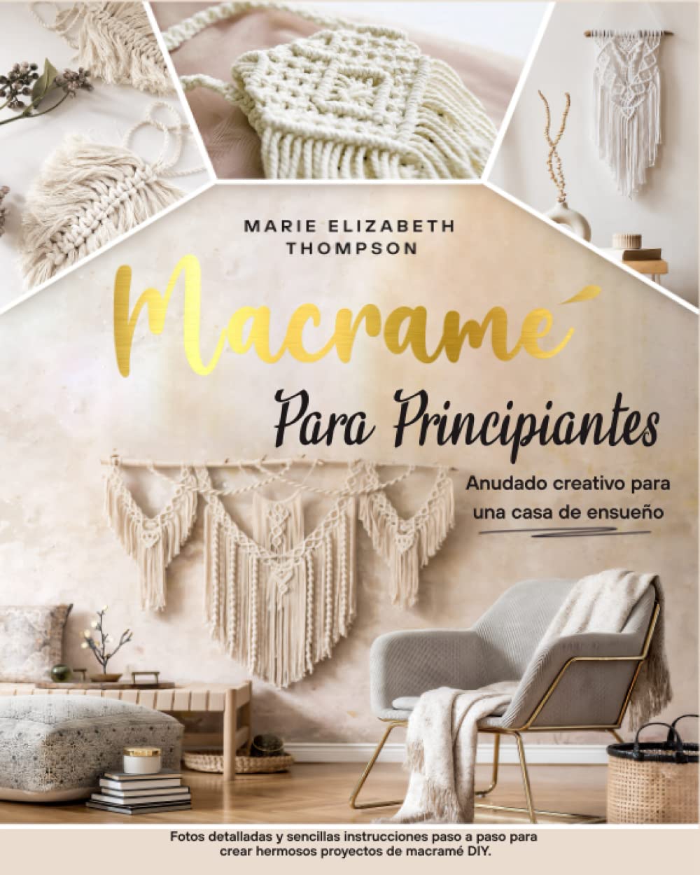 MACRAMÉ PARA PRINCIPIANTES: Anudado creativo para una casa de ensueño. Fotos detalladas y sencillas instrucciones paso a paso para crear hermosos proyectos de macramé DIY book