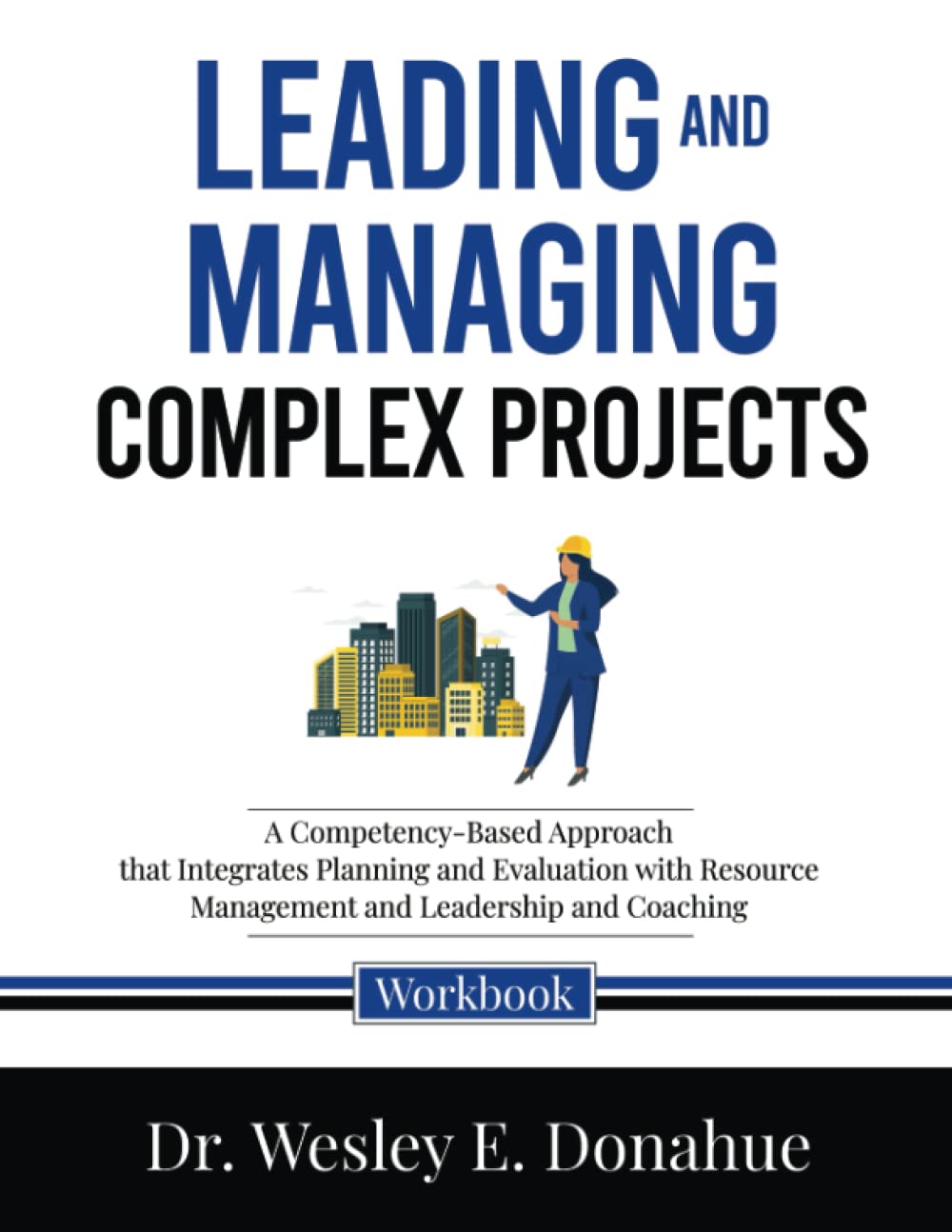 Leading and Managing Complex Projects: A Competency-Based Approach that Integrates Planning and Evaluation with Resource Management and Leadership and Coaching book