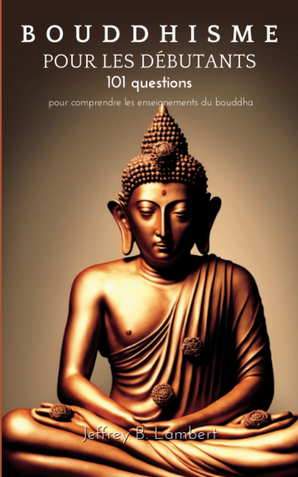 Bouddhisme pour les débutants: 101 questions pour comprendre les enseignements du bouddha book