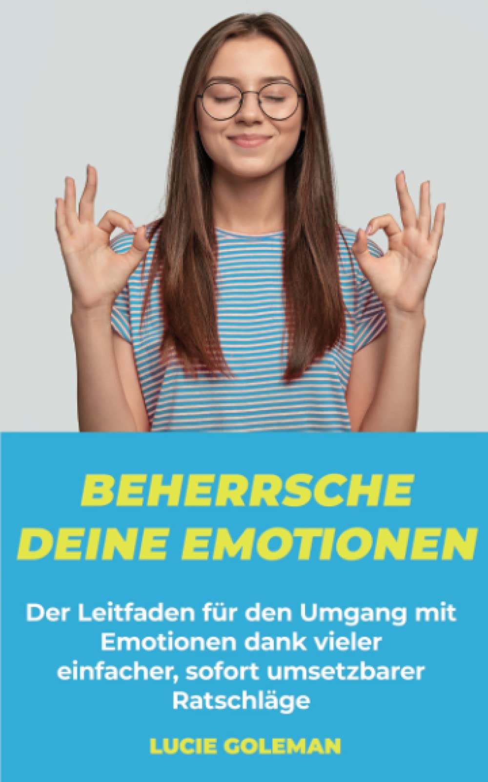 Beherrsche deine Emotionen: Der Leitfaden für den Umgang mit Emotionen dank vieler einfacher, sofort umsetzbarer Ratschläge Psychology