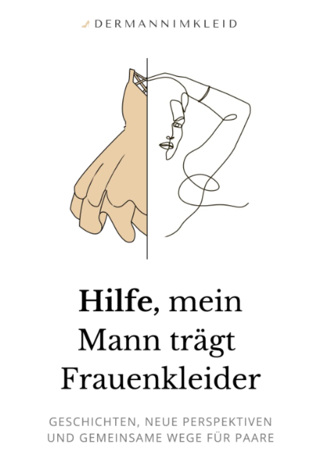 Hilfe, mein Mann trägt Damenkleidung: Geschichten, neue Perspektiven und gemeinsame Wege für Mann und Frau Social Sciences