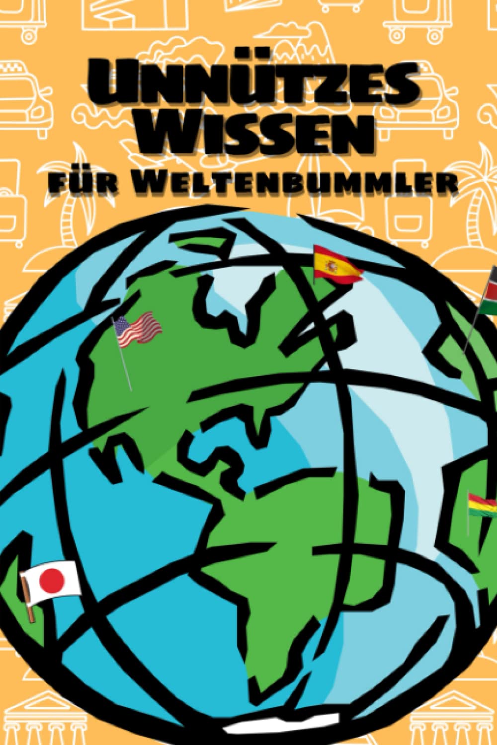 Unnützes Wissen für Weltenbummler: 2700 Fakten über 188 Länder | Kuriose und verrückte Fakten über die Kulturen der Welt Geology & Geography