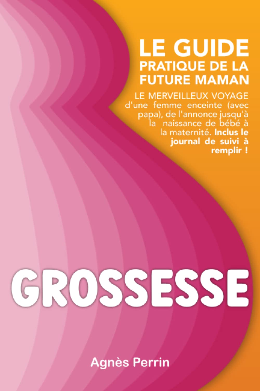 Grossesse Le guide pratique de la future maman Le merveilleux voyage d'une femme enceinte (avec papa), de l'annonce jusqu'à la naissance de bébé à la maternité. Inclus le journal de suivi à remplir ! Parents & Children