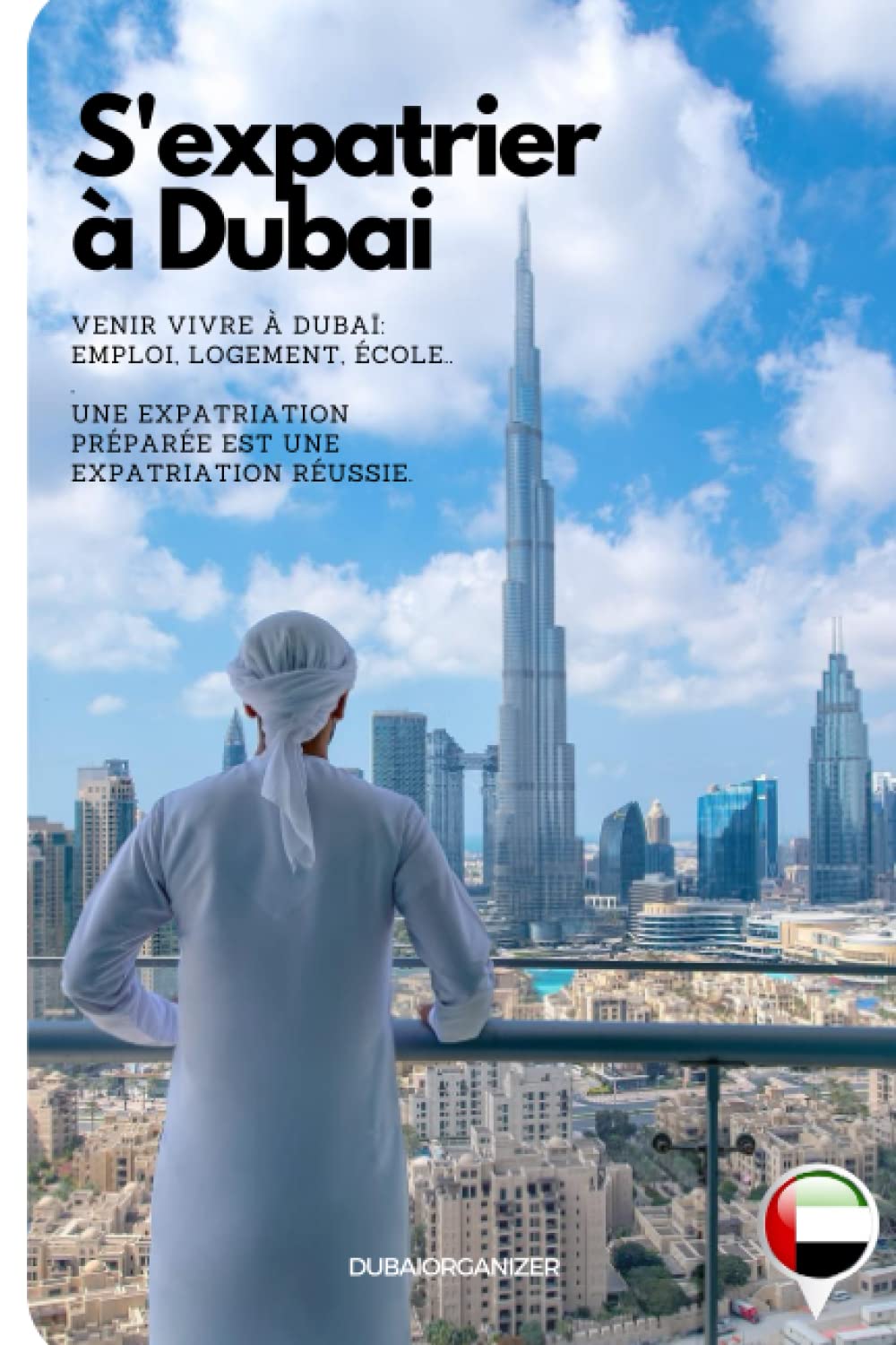 S'expatrier à Dubai : Venir vivre à dubai , emploi, logement, vie de quartier, école..: 295 pages pour tout savoir ! une expatriation préparée est une expatriation réussie. Business, Finance & Career