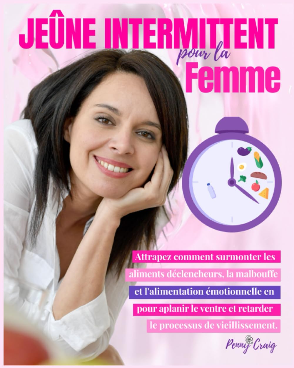 Jeûne Intermittent pour la Femme: Attrapez Comment Surmonter les Aliments Déclencheurs, la Malbouffe et l'alimentation Émotionnelle en Utilisant le ... et Retarder le Processus de Vieillissement. Health, Nutrition & Fitness