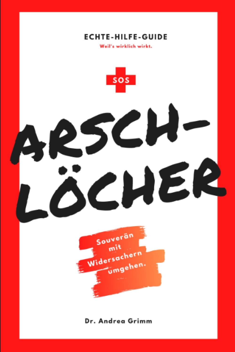 SOS Arschlöcher: Souverän mit Widersachern umgehen. Ein Echte-Hilfe-Guide für Konflikte am Arbeitsplatz: Für Menschen, die von Widersachern ausgebremst, diffamiert, betrogen oder gar gemobbt werden. Business, Finance & Career