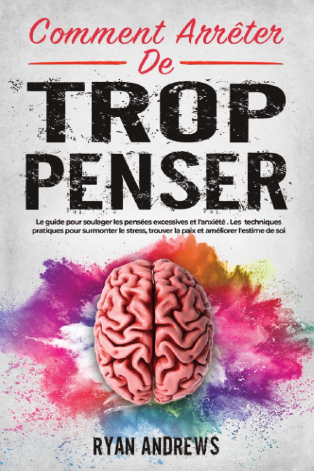 Comment Arrêter De Trop Penser: Le guide pour soulager les pensées excessives et l'anxiété . Les meilleures techniques pratiques pour surmonter le stress, trouver la paix et améliorer l'estime de soi Eroticism