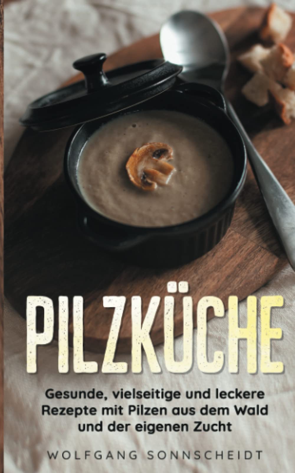 Pilzküche: Gesunde, vielseitige und leckere Rezepte mit Pilzen aus dem Wald und der eigenen Zucht Cooking & Enjoying