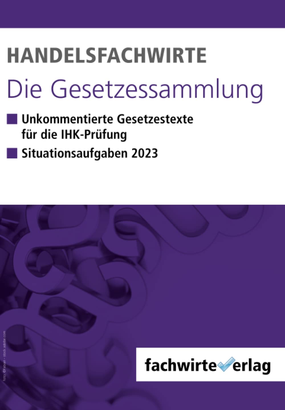 Handelsfachwirte - Die Gesetzessammlung: Unkommentierte Gesetzestexte für die IHK-Prüfungen 2023 Study Guides