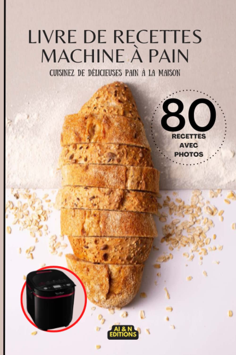 Livre de Recettes Machine à pain: Cuisinez de délicieuses pain à la maison Cooking & Enjoying