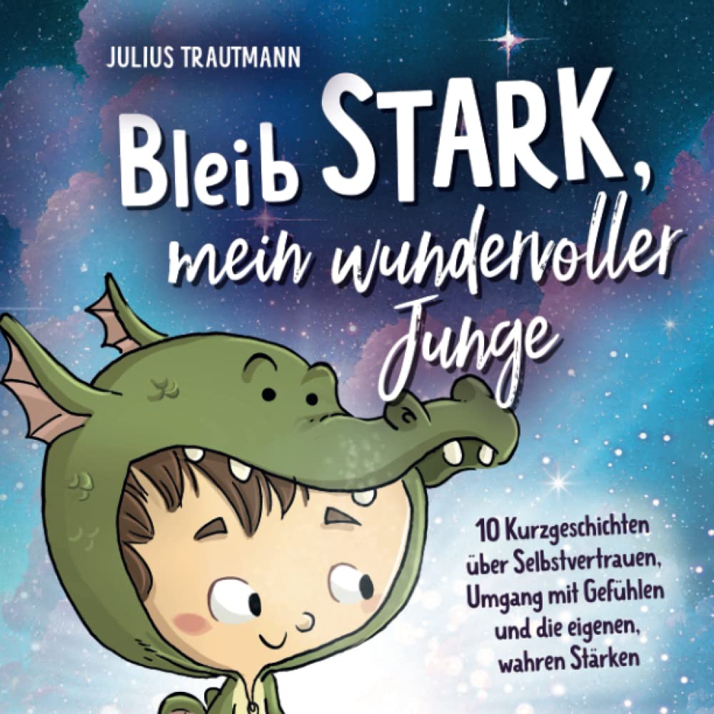 Bleib stark, mein wundervoller Junge - Ein bezauberndes Kinderbuch mit Mutmachgeschichten für großartige Jungs: 10 Kurzgeschichten über ... mit Gefühlen und die eigenen, wahren Stärken Parents & Children