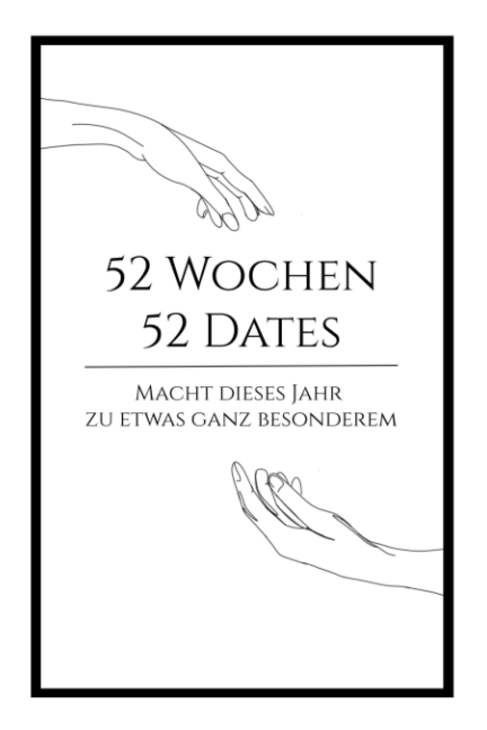 Date Buch: 52 Wochen - 52 Dates für Paare, Ehepartner und Verliebte: Das perfekte Geschenk für Couples zum Valentinstag, Jahrestag und zur Hochzeit Partnership & Love
