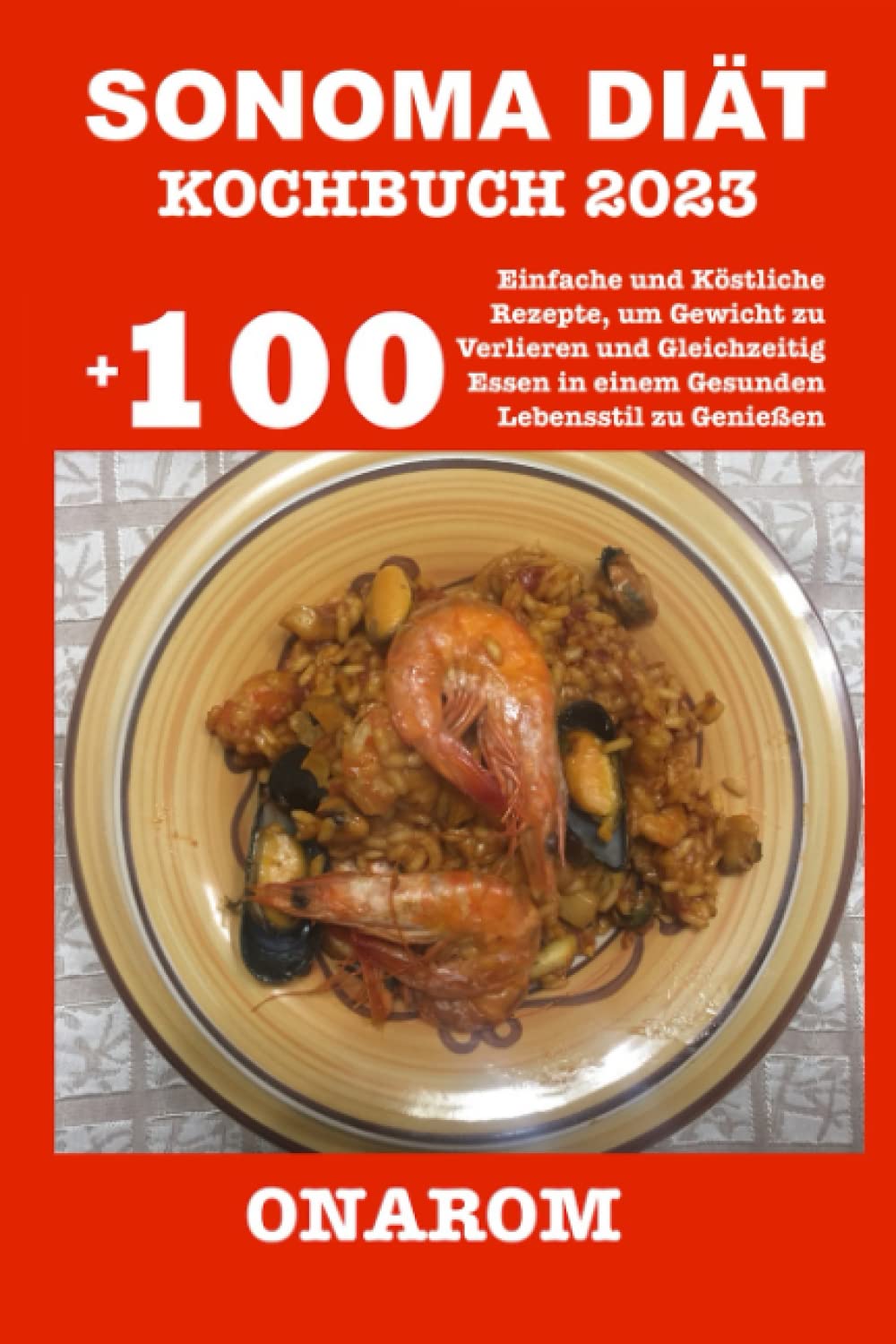 SONOMA DIÄT KOCHBUCH 2023: +100 Einfache und Köstliche Rezepte, um Gewicht zu Verlieren und Gleichzeitig Essen in einem Gesunden Lebensstil zu Genießen Health, Nutrition & Fitness