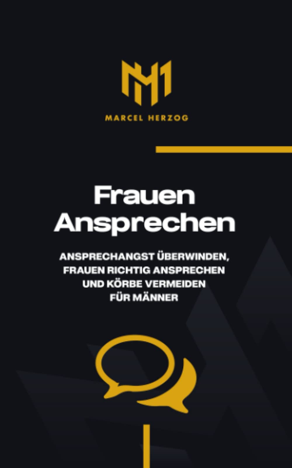 Frauen ansprechen: Frauen richtig ansprechen, Ansprechangst überwinden und Körbe vermeiden für Männer Partnership & Love
