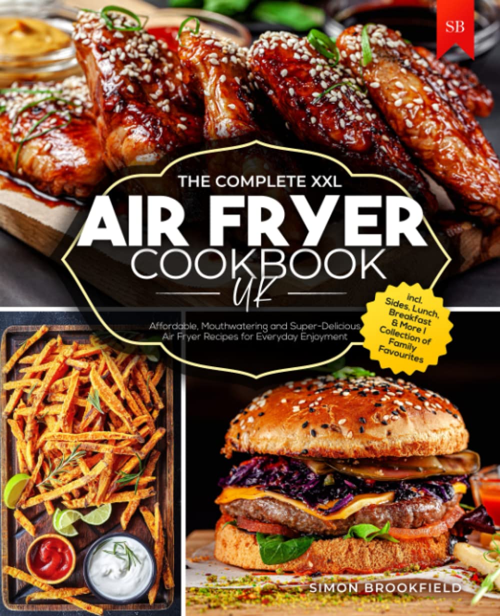 The Complete XXL Air Fryer Cookbook UK: Affordable, Mouthwatering and Super-Delicious Air Fryer Recipes for Everyday Enjoyment I incl. Sides, Lunch, Breakfast & More I Collection of Family Favourites Cooking & Enjoying