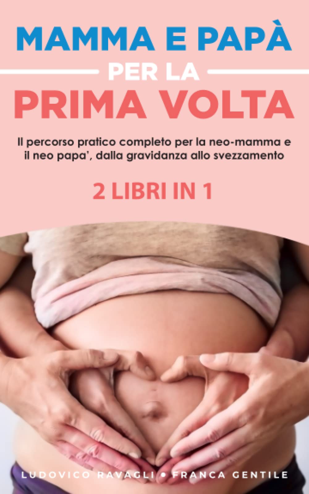MAMMA E PAPA’ PER LA PRIMA VOLTA 2 LIBRI IN 1: Il percorso pratico completo per la neo-mamma e il neo papà, dalla gravidanza allo svezzamento. Books