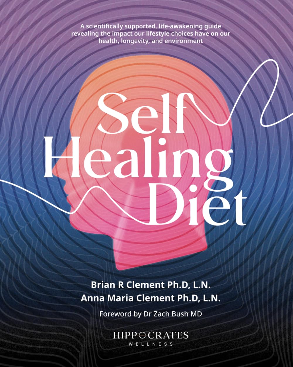 Self Healing Diet: A Scientifically Supported, Life-Awakening Guide Revealing The Impact Our Lifestyle Choices Have On Our Health, Longevity, And Environment book