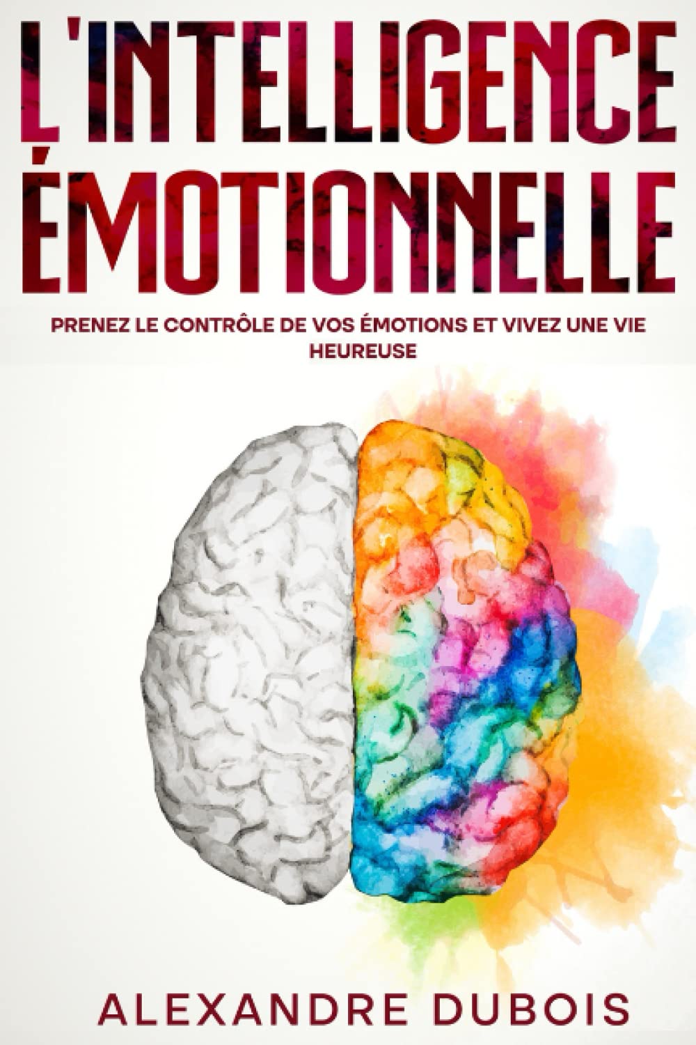 L'Intelligence Émotionnelle: Prenez le Contrôle de Vos Émotions et Vivez une Vie Heureuse Religion & Esotericism