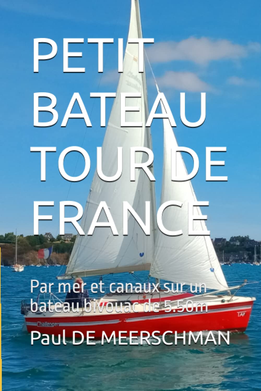 PETIT BATEAU TOUR DE FRANCE: Par mer et canaux sur un bateau bivouac de 5.50m Politics & Society