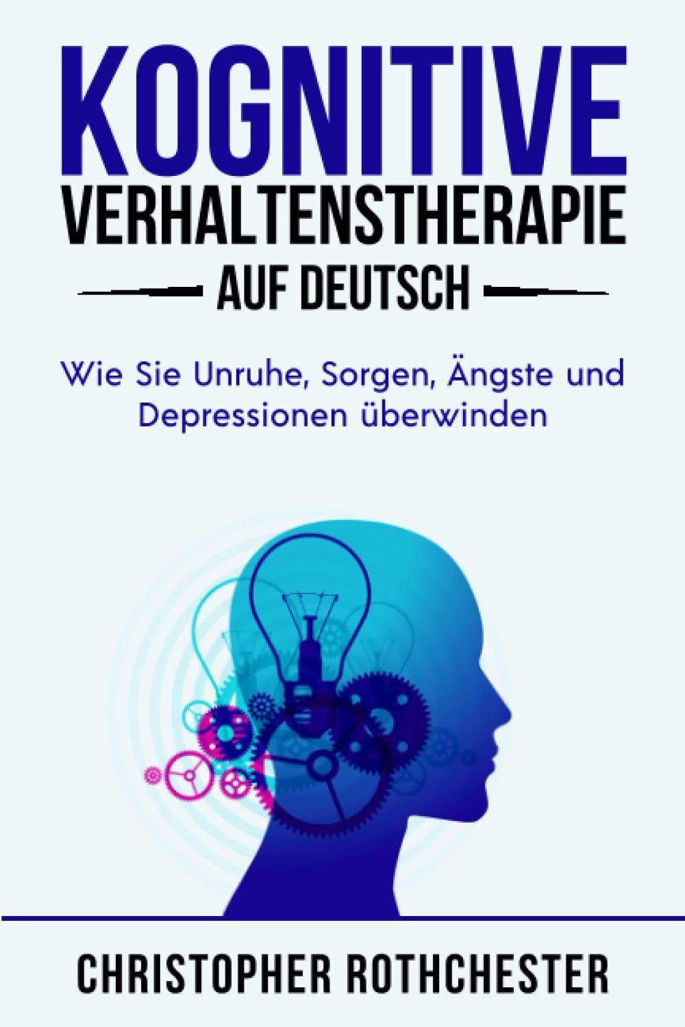 Kognitive Verhaltenstherapie Auf Deutsch/ Cognitive behavioral therapy in German: Wie Sie Unruhe, Sorgen, Ängste und Depressionen überwinden Medicine