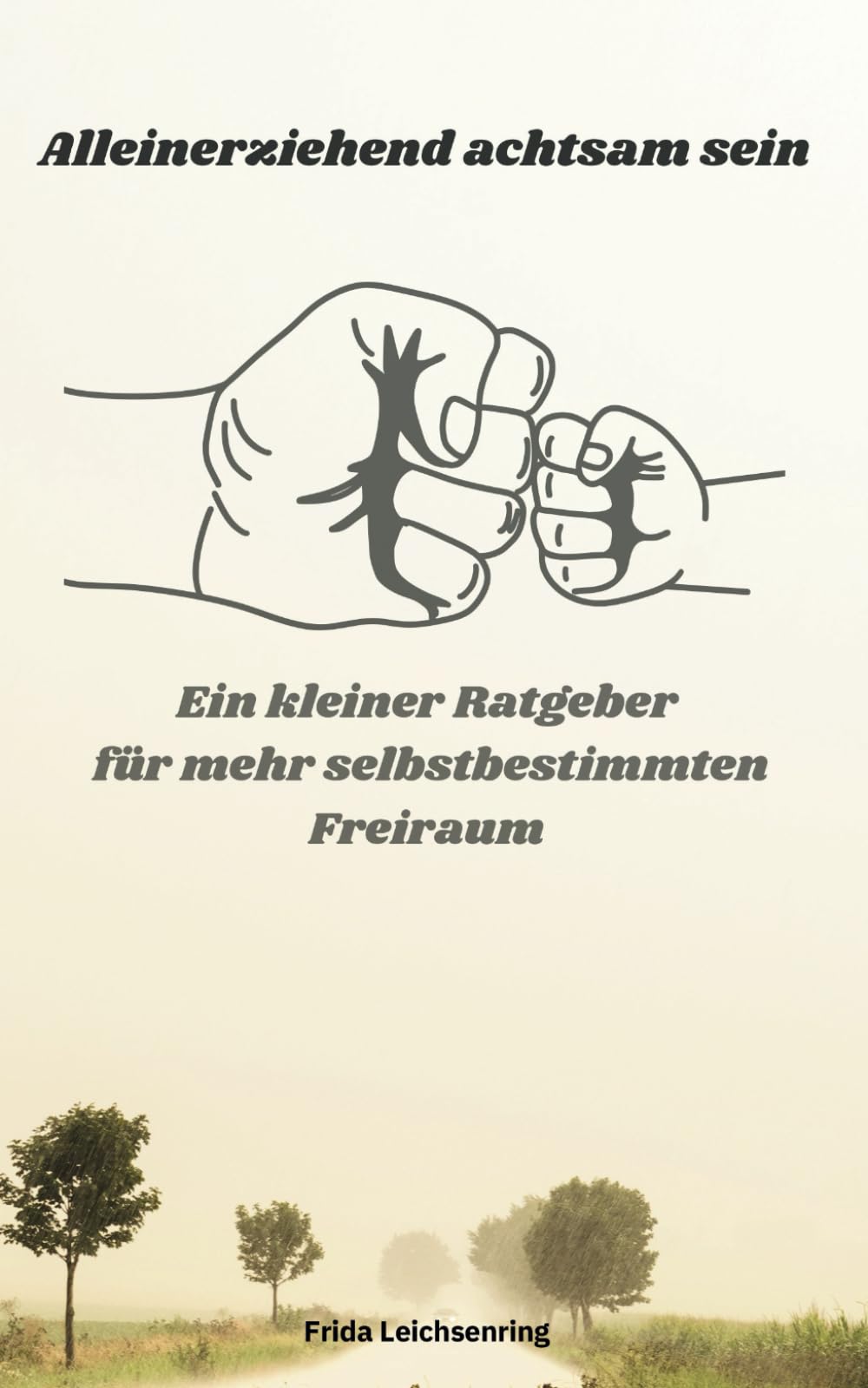 Alleinerziehend achtsam sein: Ein Kleiner Ratgeber Für Mehr Selbstbestimmten Freiraum Business, Finance & Career
