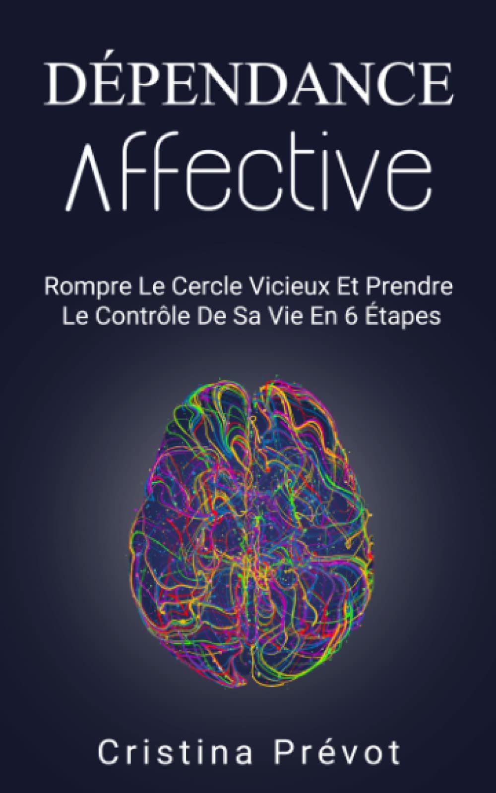 Dépendance Affective: Rompre Le Cercle Vicieux Et Prendre Le Contrôle De Sa Vie En 6 Étapes book