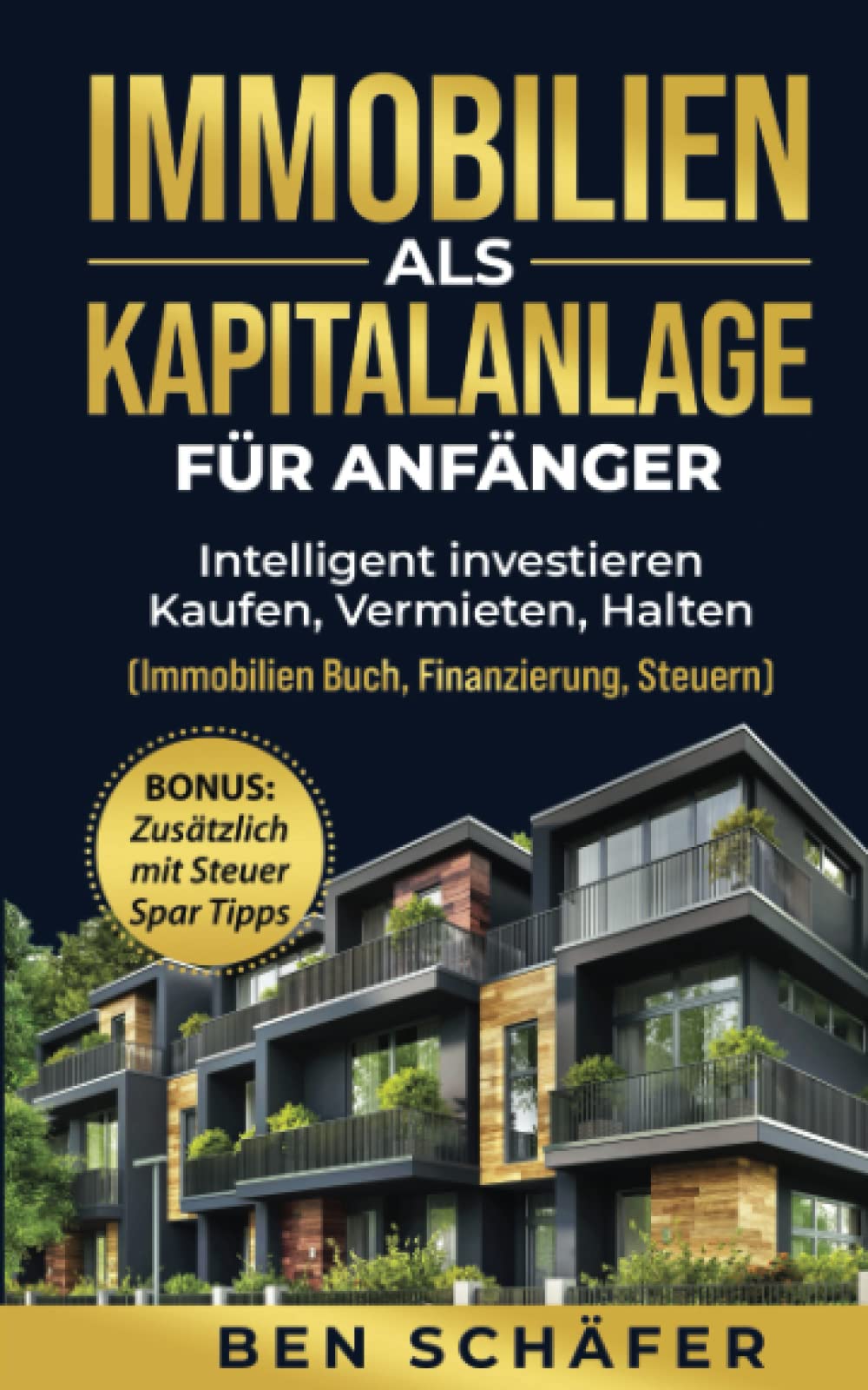 Immobilien als Kapitalanlage für Anfänger: Intelligent investieren - Kaufen, Vermieten, Halten (Immobilien Buch, Finanzierung, Steuern) Business, Finance & Career