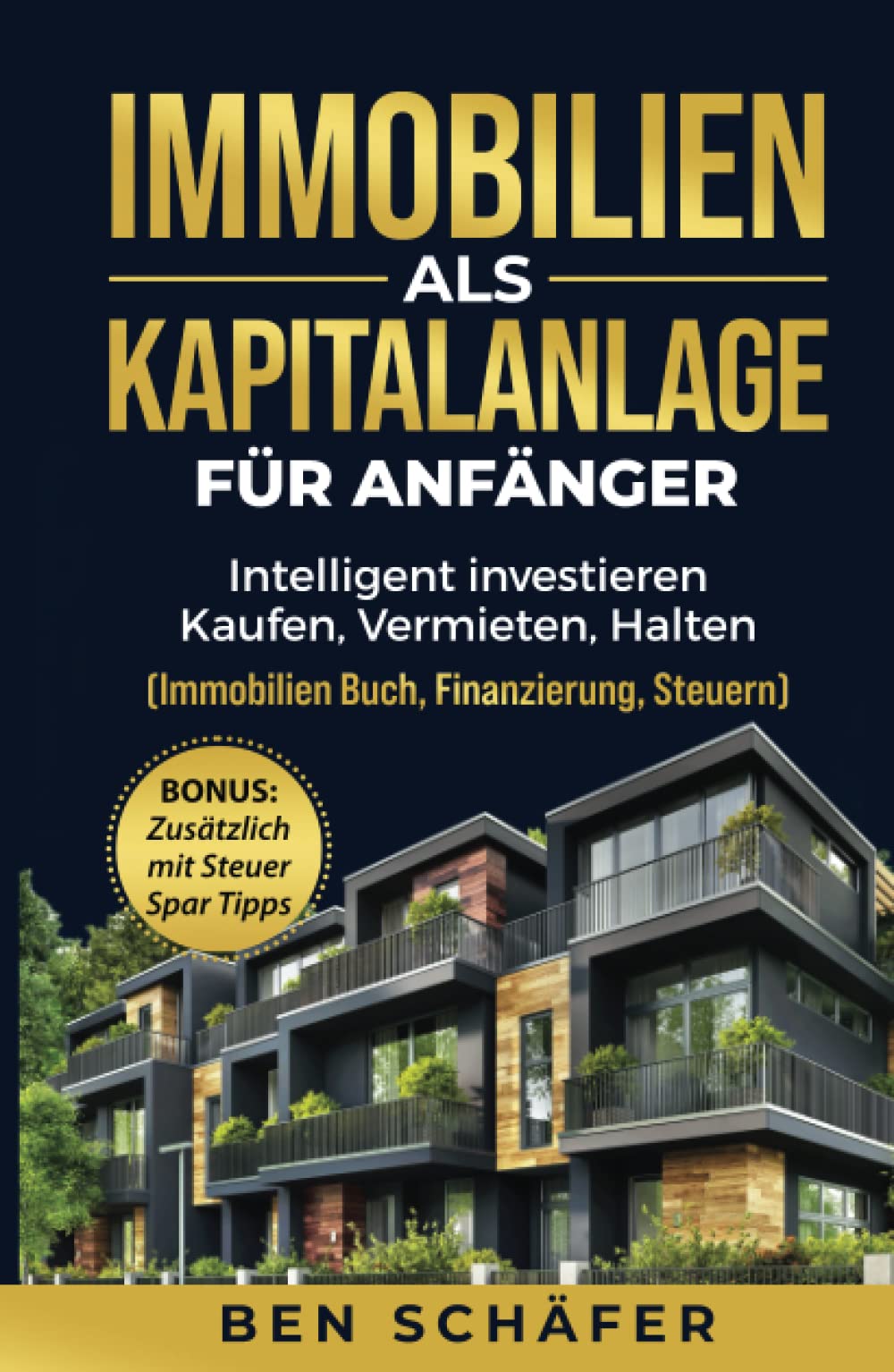 Immobilien als Kapitalanlage für Anfänger: Intelligent investieren - Kaufen, Vermieten, Halten (Immobilien Buch, Finanzierung, Steuern) Business, Finance & Career