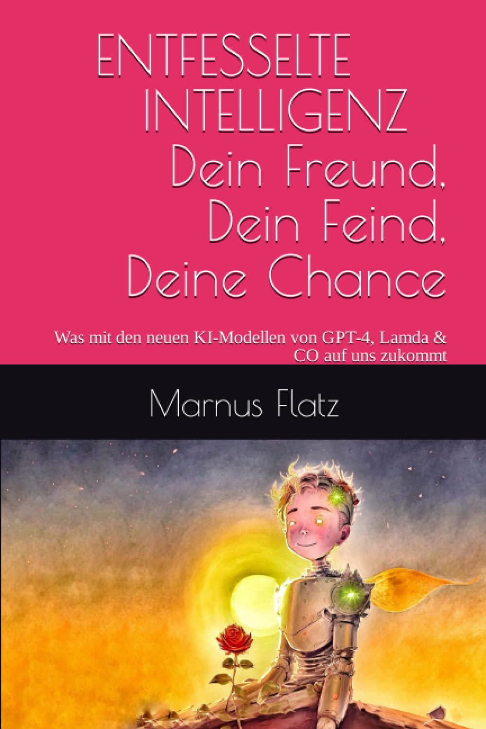 ENTFESSELTE INTELLIGENZ - Dein Freund, Dein Feind, Deine Chance: Was mit den neuen KI-Modellen von GPT-4, Lamda & CO auf uns zukommt Social Sciences