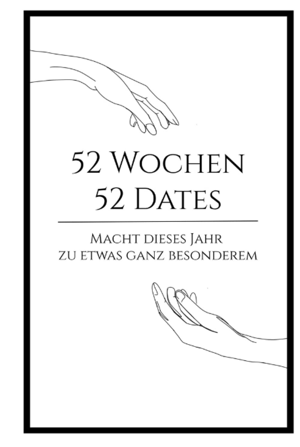 Date Buch: 52 Wochen - 52 Dates für Paare, Ehepartner und Verliebte: Das perfekte Geschenk für Couples zum Valentinstag, Jahrestag und zur Hochzeit Partnership & Love