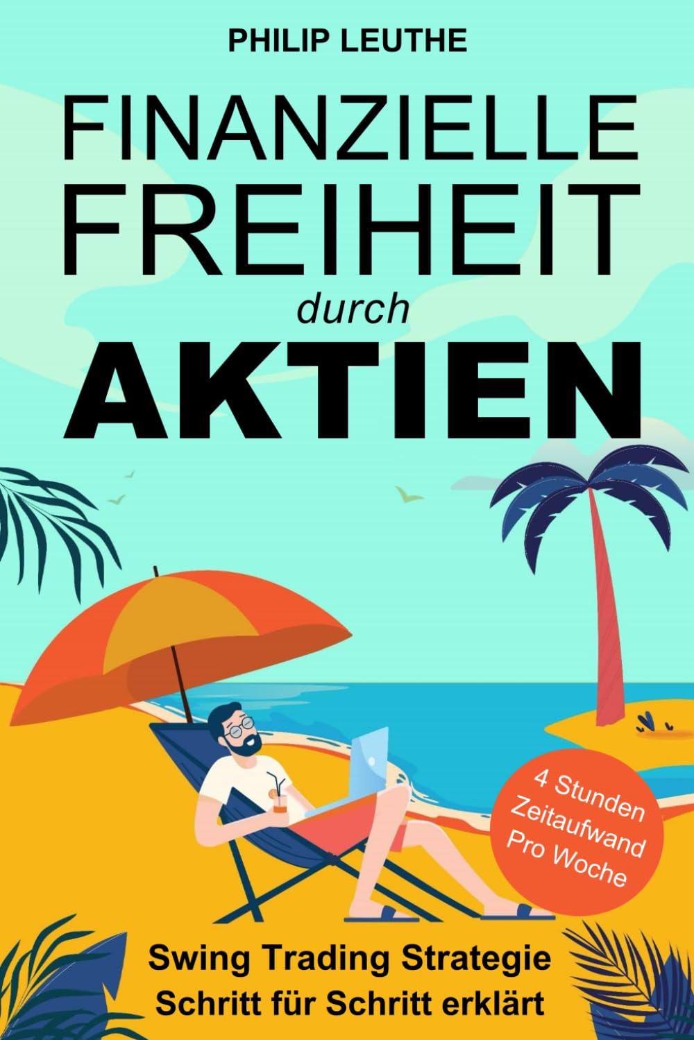Finanzielle Freiheit durch Aktien: Swing Trading Strategie Schritt für Schritt erklärt - 4 Stunden Zeitaufwand pro Woche Business, Finance & Career